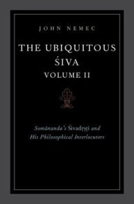 Title: The Ubiquitous Siva Volume II: Somananda's Sivadrsti and His Philosophical Interlocutors, Author: John Nemec