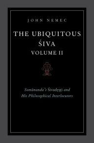 Title: The Ubiquitous Siva Volume II: Somananda's Sivadrsti and His Philosophical Interlocutors, Author: John Nemec