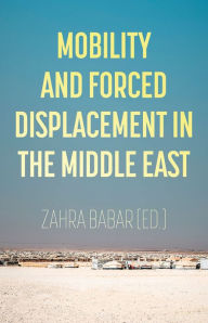 Title: Mobility and Forced Displacement in the Middle East, Author: Zahra Babar