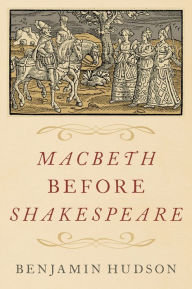 Title: Macbeth before Shakespeare, Author: Benjamin Hudson