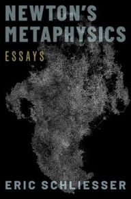 Title: Newton's Metaphysics: Essays, Author: Eric Schliesser