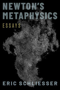 Title: Newton's Metaphysics: Essays, Author: Eric Schliesser