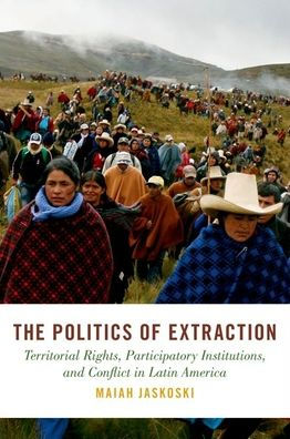 The Politics of Extraction: Territorial Rights, Participatory Institutions, and Conflict Latin America