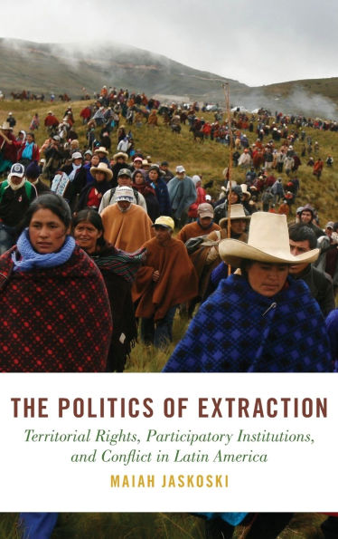 The Politics of Extraction: Territorial Rights, Participatory Institutions, and Conflict Latin America