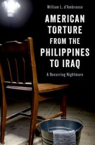 Title: American Torture from the Philippines to Iraq: A Recurring Nightmare, Author: William L. d'Ambruoso