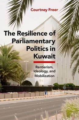 The Resilience of Parliamentary Politics Kuwait: Parliament, Rentierism, and Society