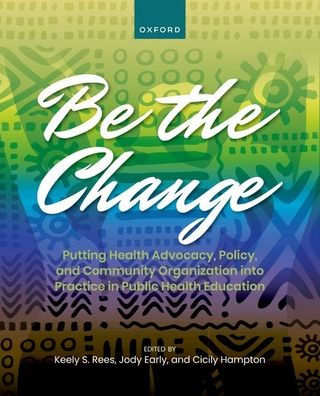 Be the Change: Putting Health Advocacy, Policy, and Community Organization into Practice Public Education