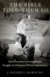Title: The Bible Told Them So: How Southern Evangelicals Fought to Preserve White Supremacy, Author: J. Russell Hawkins