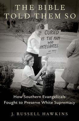 The Bible Told Them So: How Southern Evangelicals Fought to Preserve White Supremacy