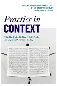 Textbooks free online download Practice in Context: Historically Informed Practices in Nineteenth-Century Instrumental Music
