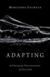Title: Adapting: A Chinese Philosophy of Action, Author: Mercedes Valmisa