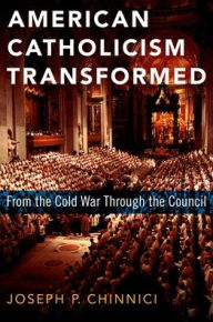 Title: American Catholicism Transformed: From the Cold War Through the Council, Author: Joseph P. Chinnici