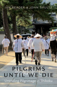 Title: Pilgrims Until We Die: Unending Pilgrimage in Shikoku, Author: Ian Reader