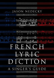 Title: French Lyric Diction: A Singer's Guide, Author: Jason Nedecky