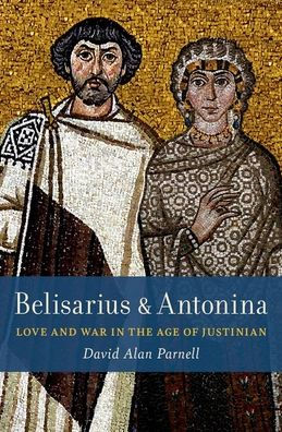 Belisarius & Antonina: Love and War the Age of Justinian