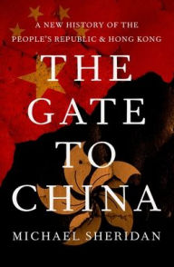 Title: The Gate to China: A New History of the People's Republic and Hong Kong, Author: Michael Sheridan