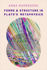 Title: Forms and Structure in Plato's Metaphysics, Author: Anna Marmodoro