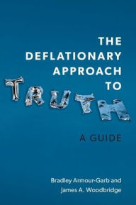 Title: The Deflationary Approach to Truth: A Guide, Author: Bradley Armour-Garb