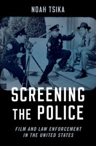 Title: Screening the Police: Film and Law Enforcement in the United States, Author: Noah Tsika