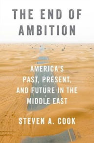 Title: The End of Ambition: America's Past, Present, and Future in the Middle East, Author: Steven A. Cook
