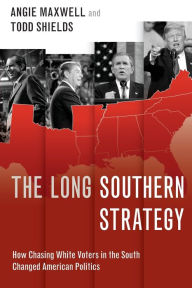 Title: The Long Southern Strategy: How Chasing White Voters in the South Changed American Politics, Author: Angie Maxwell