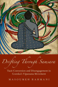 Title: Drifting through Samsara: Tacit Conversion and Disengagement in Goenka's Vipassana Movement, Author: Masoumeh Rahmani