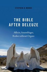 Title: The Bible After Deleuze: Affects, Assemblages, Bodies Without Organs, Author: Stephen D. Moore