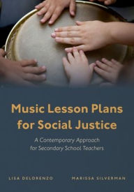 Title: Music Lesson Plans for Social Justice: A Contemporary Approach for Secondary School Teachers, Author: Lisa C. DeLorenzo