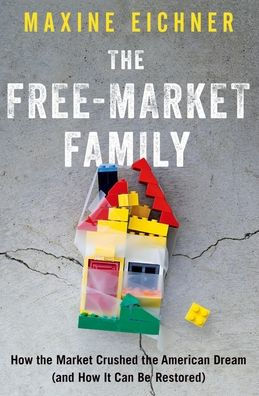 the Free-Market Family: How Market Crushed American Dream (and It Can Be Restored)