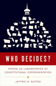 Title: Who Decides?: States as Laboratories of Constitutional Experimentation, Author: Jeffrey S. Sutton