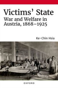 eBooks new release Victims' State: War and Welfare in Austria, 1868-1925 by Ke-Chin Hsia, Ke-Chin Hsia
