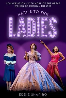 Here's to the Ladies: Conversations with More of Great Women Musical Theater