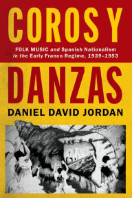 Title: Coros y Danzas: Folk Music and Spanish Nationalism in the Early Franco Regime (1939-1953), Author: Daniel David Jordan