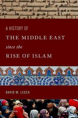A History of the Middle East Since the Rise of Islam: From the Prophet Muhammad to the 21st Century