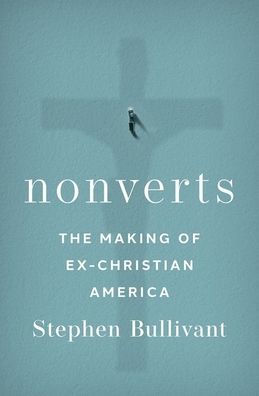 Nonverts: The Making of Ex-Christian America