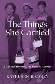 Downloads books for free The Things She Carried: A Cultural History of the Purse in America (English literature) by Kathleen B. Casey  9780197587829