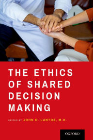 Title: The Ethics of Shared Decision Making, Author: John D. Lantos