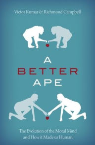 Title: A Better Ape: The Evolution of the Moral Mind and How it Made us Human, Author: Victor Kumar