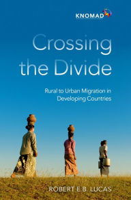 Title: Crossing the Divide: Rural to Urban Migration in Developing Countries, Author: Robert E.B. Lucas