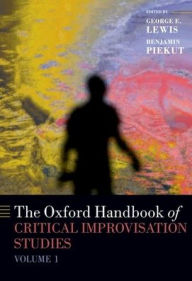 Title: The Oxford Handbook of Critical Improvisation Studies, Volume 1, Author: George E. Lewis