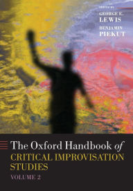 Title: The Oxford Handbook of Critical Improvisation Studies, Volume 2, Author: George E. Lewis