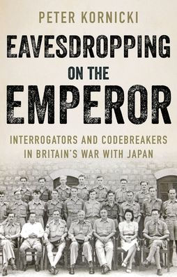 Eavesdropping on the Emperor: Interrogators and Codebreakers Britain's War With Japan