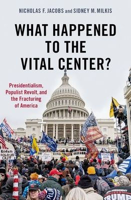 What Happened to the Vital Center?: Presidentialism, Populist Revolt, and Fracturing of America