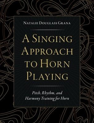 A Singing Approach to Horn Playing: Pitch, Rhythm, and Harmony Training for Horn
