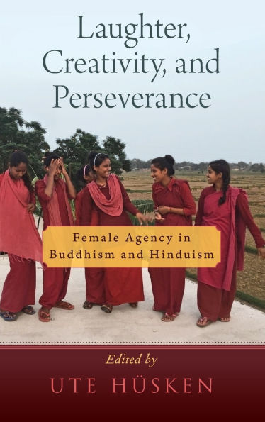 Laughter, Creativity, and Perseverance: Female Agency Buddhism Hinduism