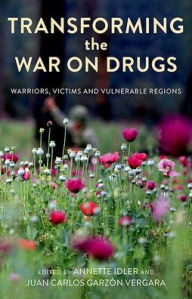 Title: Transforming the War on Drugs: Warriors, Victims and Vulnerable Regions, Author: Annette Idler