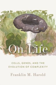 Title: On Life: Cells, Genes, and the Evolution of Complexity, Author: Franklin M. Harold