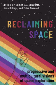 Title: Reclaiming Space: Progressive and Multicultural Visions of Space Exploration, Author: James S.J. Schwartz
