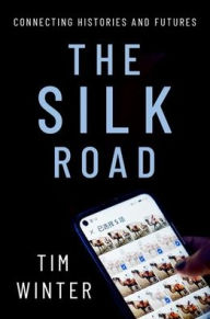 Title: The Silk Road: Connecting Histories and Futures, Author: Tim Winter