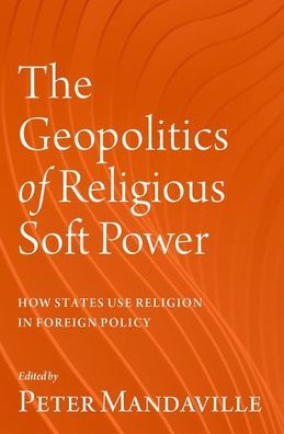 The Geopolitics of Religious Soft Power: How States Use Religion Foreign Policy